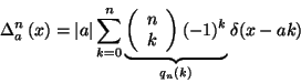 \begin{displaymath}
		    \Delta _{a}^{n}\left( x\right) =\left\vert a\right\vert \sum...
		    ...c}
		    n\\
		    k
		    \end{array}\right) (-1)^{k}}_{q_{n}(k)}\delta (x-ak)
		    \end{displaymath}