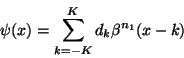 \begin{displaymath}
		    \psi (x)=\sum ^{K}_{k=-K}d_{k}\beta ^{n_{1}}(x-k)
		    \end{displaymath}