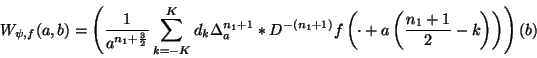 \begin{displaymath}
		    W_{\psi ,f}(a,b)=\left( \frac{1}{a^{n_{1}+\frac{3}{2}}}\sum ...
		    ... \cdot +a\left( \frac{n_{1}+1}{2}-k\right) \right) \right) (b)
		    \end{displaymath}