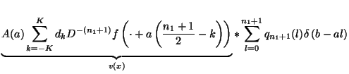 $\displaystyle \underbrace{A(a)\sum ^{K}_{k=-K}d_{k}D^{-(n_{1}+1)}f\left( \cdot ...
		    ...) \right) }_{v(x)}*\sum ^{n_{1}+1}_{l=0}q_{n_{1}+1}(l)\delta \left( b-al\right)$