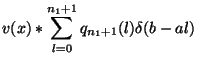 $\displaystyle v(x)*\sum ^{n_{1}+1}_{l=0}q_{n_{1}+1}(l)\delta (b-al)$