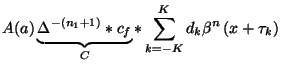$\displaystyle A(a)\underbrace{\Delta ^{-(n_{1}+1)}*c_{f}}_{C}*\sum ^{K}_{k=-K}d_{k}\beta ^{n}\left( x+\tau _{k}\right)$